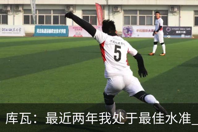 库瓦：最近两年我处于最佳水准 可以说我们是赢家